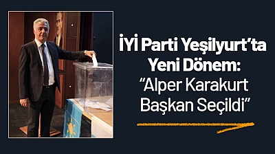 İYİ Parti Yeşilyurt'ta Yeni Dönem: Alper Karakurt Başkan Seçildi