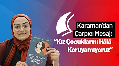 Karaman'dan Çarpıcı Mesaj: 'Kız Çocuklarını Hâlâ Koruyamıyoruz'