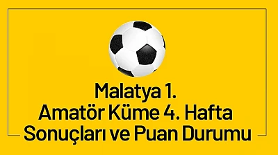 Malatya 1. Amatör Küme 4. Hafta Sonuçları ve Puan Durumu