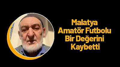 Malatya Amatör Futbolu Bir Değerini Kaybetti
