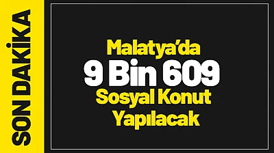 Malatya'da 9 Bin 609 Sosyal Konut Yapılacak