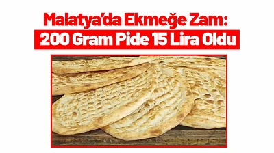 Malatya'da Ekmeğe Zam: 200 Gram Pide 15 Lira Oldu