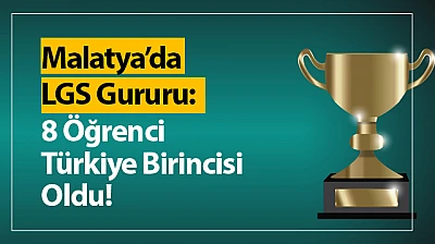 Malatya'da LGS Gururu: 8 Öğrenci Türkiye Birincisi Oldu!