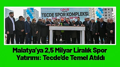 Malatya'ya 2,5 Milyar Liralık Spor Yatırımı: Tecde'de Temel Atıldı