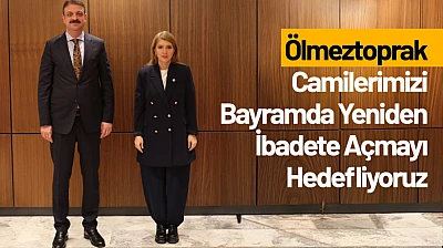Ölmeztoprak: Camilerimizi Bayramda Yeniden İbadete Açmayı Hedefliyoruz