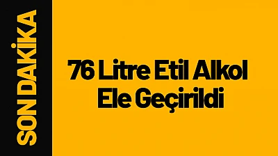 Sahte Alkol Operasyonu: 76 Litre Etil Alkol Ele Geçirildi
