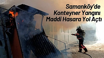 Samanköy'de Konteyner Yangını Maddi Hasara Yol Açtı