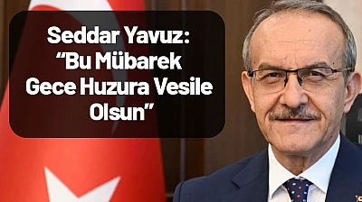 Seddar Yavuz: Bu Mübarek Gece Huzura Vesile Olsun