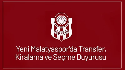 Yeni Malatyaspor'da Transfer, Kiralama ve Seçme Duyurusu