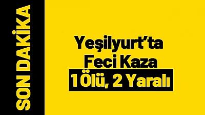 Yeşilyurt'ta Feci Kaza: 1 Ölü, 2 Yaralı