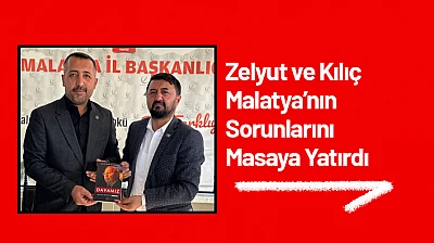Zelyurt ve Kılıç Malatya'nın Sorunlarını Masaya Yatırdı