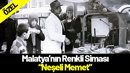 Malatya'nın Renkli Siması: Neşeli Memet