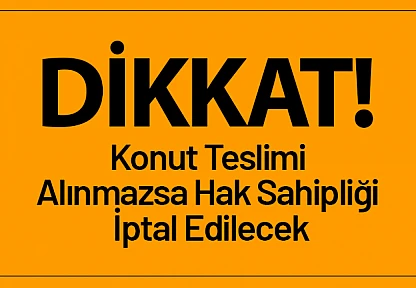 45 Gün İçinde Konut Teslimi Alınmazsa Hak Sahipliği İptal Edilecek