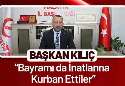 Başkan Kılıç: 'Bayramı da İnatlarına Kurban Ettiler'