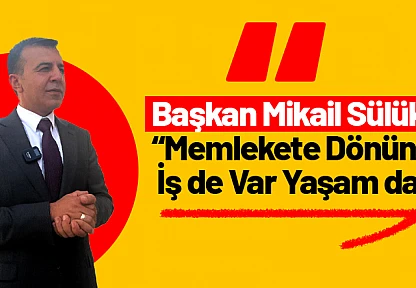 Başkan Mikail Sülük: 'Memlekete Dönün, İş de Var Yaşam da'
