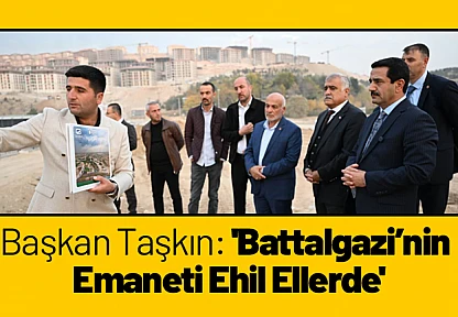 Başkan Taşkın: 'Battalgazi'nin Emaneti Ehil Ellerde'