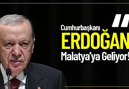 Cumhurbaşkanı Erdoğan Malatya'ya Geliyor!