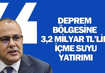 Deprem Bölgesine 3,2 Milyar TL'lik İçme Suyu Yatırımı