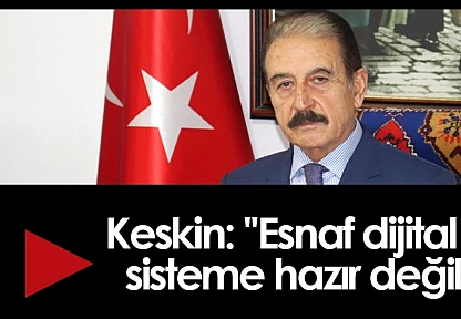 Keskin : ''Esnaf dijital sisteme hazır değil'