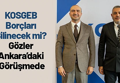 KOSGEB Borçları Silinecek mi? Gözler Ankara'daki Görüşmede
