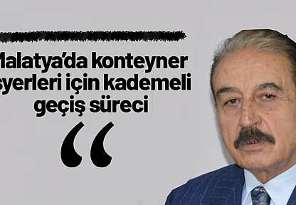 Malatya'da konteyner işyerleri için kademeli geçiş süreci