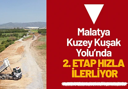 Malatya Kuzey Kuşak Yolu'nda 2. Etap Hızla İlerliyor