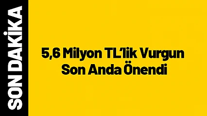 5,6 Milyon TL'lik Vurgun Son Anda Önendi