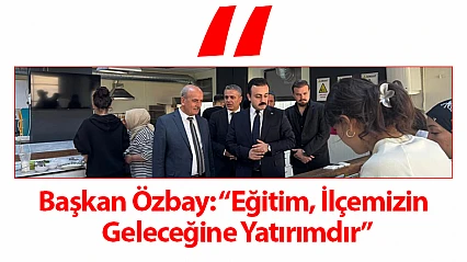 Başkan Özbay: 'Eğitim, İlçemizin Geleceğine Yatırımdır'