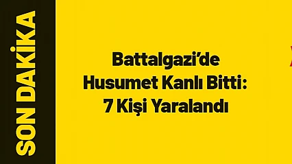 Battalgazi'de Husumet Kanlı Bitti: 7 Kişi Yaralandı