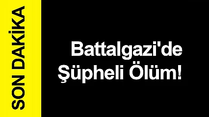 Battalgazi'de Şüpheli Ölüm!