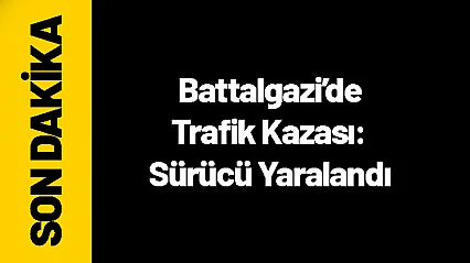 Battalgazi'de Trafik Kazası: Sürücü Yaralandı