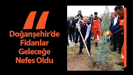 Doğanşehir'de Fidanlar Geleceğe Nefes Oldu
