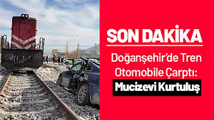 Doğanşehir'de Tren Otomobile Çarptı: Mucizevi Kurtuluş