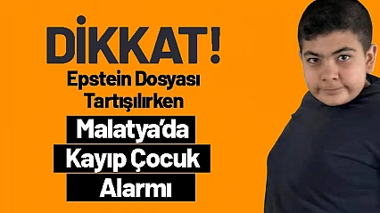 Epstein Dosyası Tartışılırken Malatya'da Kayıp Çocuk Alarmı