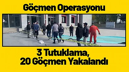Göçmen Operasyonu: 3 Tutuklama, 20 Göçmen Yakalandı