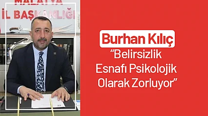Kılıç: Belirsizlik Esnafı Psikolojik Olarak Zorluyor
