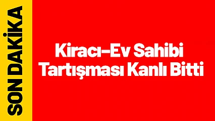 Kiracı–Ev Sahibi Tartışması Kanlı Bitti