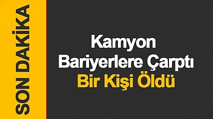 Kontrolden Çıkan Belediye Kamyonu Bariyerlere Çarptı: 1 Ölü