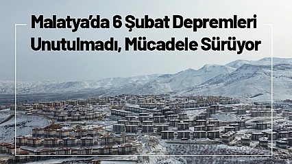 Malatya'da 6 Şubat Depremleri Unutulmadı, Mücadele Sürüyor
