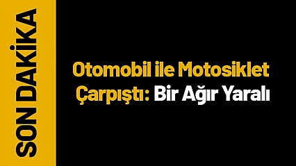Malatya'da Otomobil ile Motosiklet Çarpıştı: Bir Ağır Yaralı