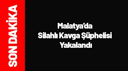 Malatya'da Silahlı Kavga Şüphelisi Yakalandı