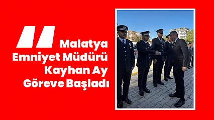 Malatya Emniyet Müdürü Kayhan Ay Göreve Başladı