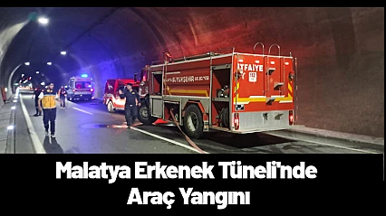Malatya Erkenek Tüneli'nde Araç Yangını