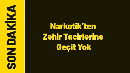 Narkotik'ten Zehir Tacirlerine Geçit Yok