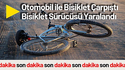 Otomobil ile Bisiklet Çarpıştı Bisiklet Sürücüsü Yaralandı