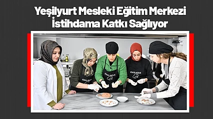 Yeşilyurt Mesleki Eğitim Merkezi İstihdama Katkı Sağlıyor