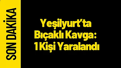 Yeşilyurt'ta Bıçaklı Kavga: 1 Kişi Yaralandı
