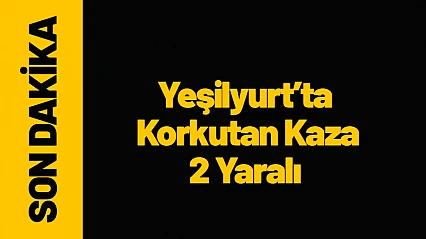 Yeşilyurt'ta Korkutan Kaza: 2 Yaralı