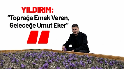 Yıldırım: 'Toprağa Emek Veren, Geleceğe Umut Eker'