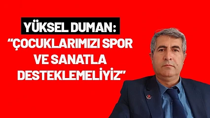 Yüksel Duman: Çocuklarımızı Spor ve Sanatla Desteklemeliyiz